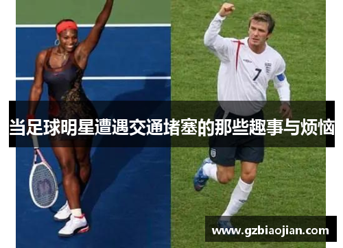 当足球明星遭遇交通堵塞的那些趣事与烦恼